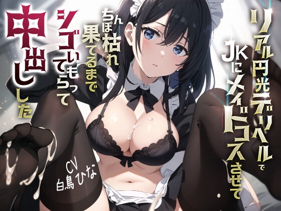 Cover of リアル円光デリヘルでJKにメイドコスさせてちんぽ枯れ果てるまでシゴいてもらって中出しした