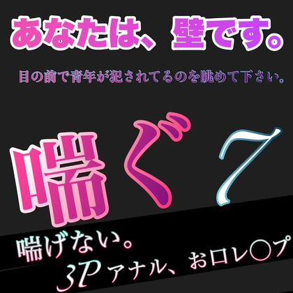 Cover of あなたは、壁です。目の前で青年が犯されてるのを眺めて下さい。 喘ぐ7  喘げない。3P アナル、お口レ◯プ