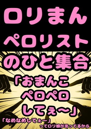 Cover of ★ロリコン★ペロリスト★の人…集合「おまん子なめてぇ?おまん娘ペロペロなめなめ してぇ?」って少女がおねだりしてるから、よかったらロリまんペロペロしてオホらせて