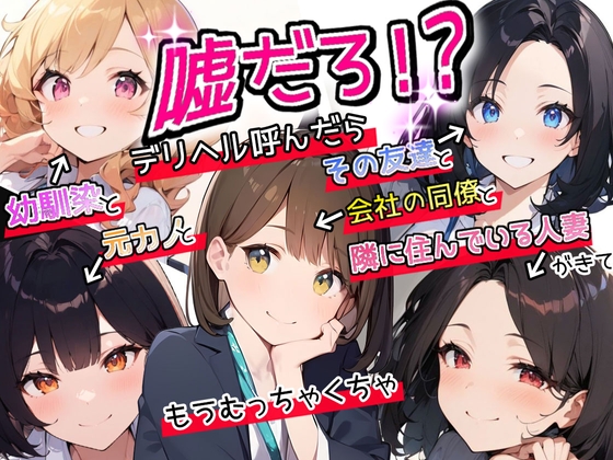 Cover of 嘘だろ!?デリヘル呼んだら幼馴染と元カノとその友達と会社の同僚と隣に住んでいる人妻が来て、もうむっちゃくちゃ