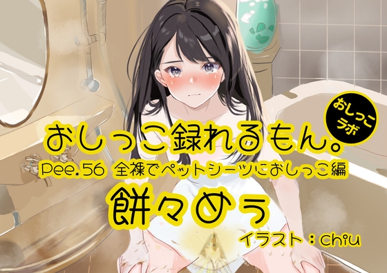 Cover of 【おしっこ実演】Pee.56餅々めぅのおしっこ録れるもん。～全裸でペットシーツにおしっこ編～