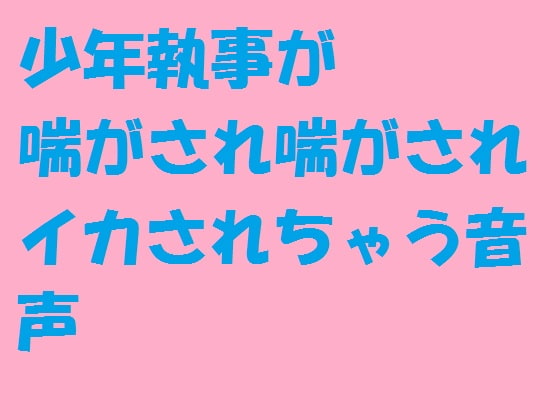 Cover of 少年執事が喘がされ喘がされイカされちゃう音声